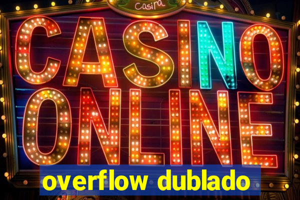 overflow dublado